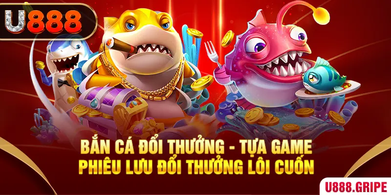 Bắn cá đổi thưởng - Tựa game phiêu lưu đổi thưởng lôi cuốn