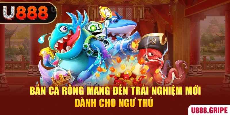 Bắn Cá Rồng mang đến trải nghiệm mới dành cho ngư thủ 