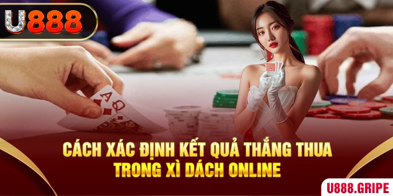 Cách xác định kết quả thắng thua trong xì dách online