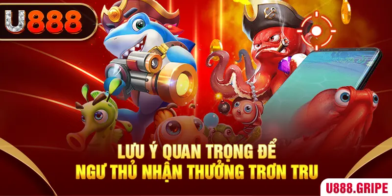 Lưu ý quan trọng để ngư thủ nhận thưởng trơn tru 