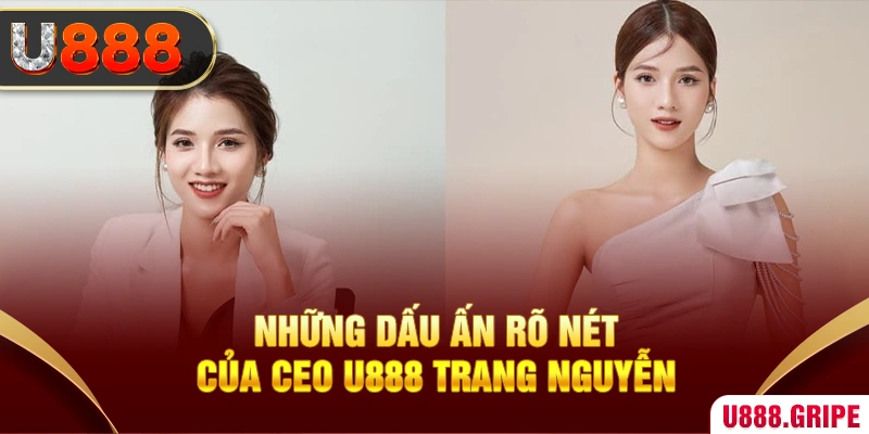 Những dấu ấn rõ nét của CEO U888 Trang Nguyễn