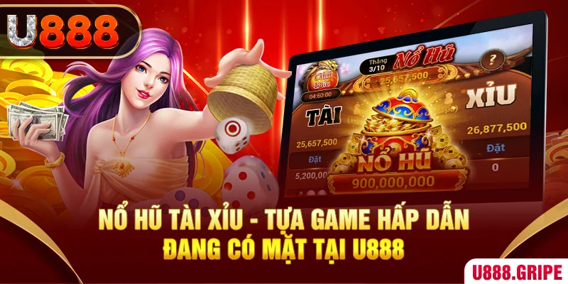 Nổ Hũ Tài Xỉu - tựa game hấp dẫn đang có mặt tại U888