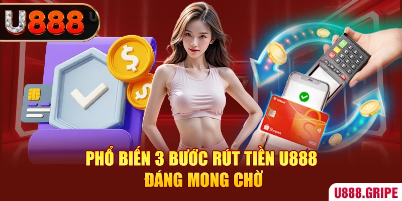 Phổ biến 3 bước rút tiền U888 đáng mong chờ