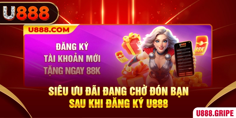 Siêu ưu đãi đang chờ đón bạn sau khi đăng ký U888