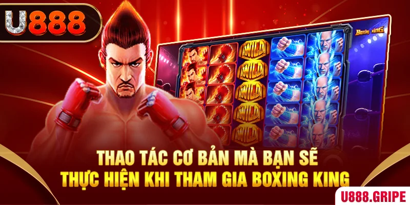 Thao tác cơ bản mà bạn sẽ thực hiện khi tham gia Boxing King 