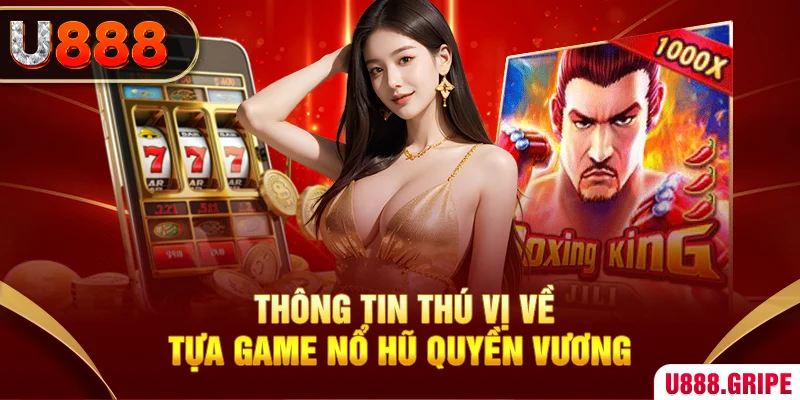 Thông tin thú vị về tựa game Nổ Hũ Quyền Vương 