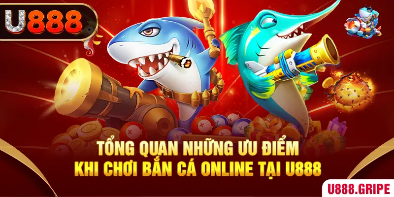 Tổng quan những ưu điểm khi chơi bắn cá online tại U888