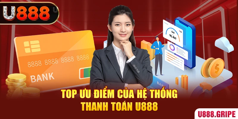 Top ưu điểm của hệ thống thanh toán U888